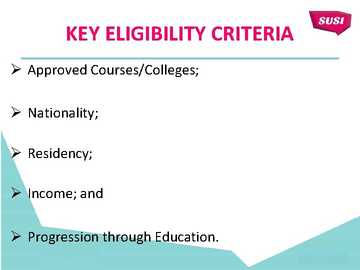 KEY ELIGIBILITY CRITERIA Ø Approved Courses/Colleges; Ø Nationality; Ø Residency; Ø Income; and Ø