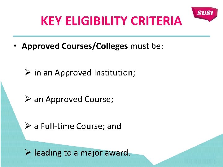 KEY ELIGIBILITY CRITERIA • Approved Courses/Colleges must be: Ø in an Approved Institution; Ø
