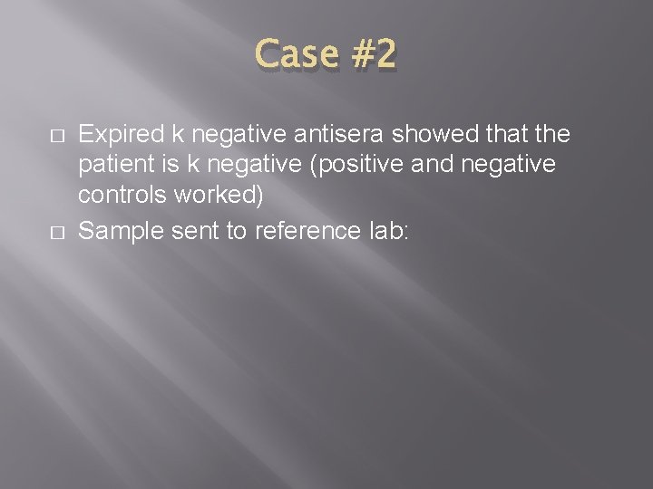 Case #2 � � Expired k negative antisera showed that the patient is k