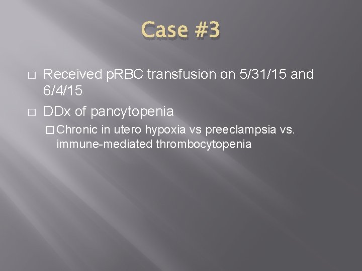 Case #3 � � Received p. RBC transfusion on 5/31/15 and 6/4/15 DDx of