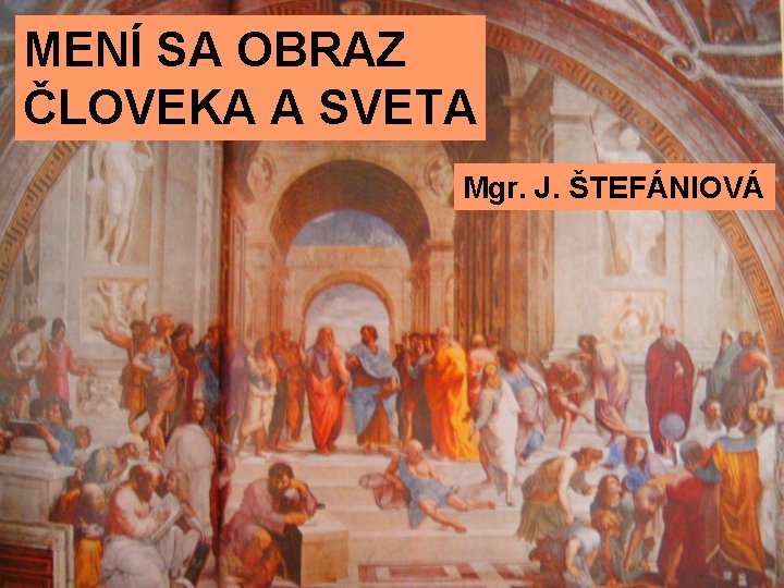 MENÍ SA OBRAZ ČLOVEKA A SVETA Mgr. J. ŠTEFÁNIOVÁ 