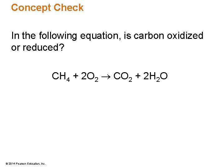 Concept Check In the following equation, is carbon oxidized or reduced? CH 4 +
