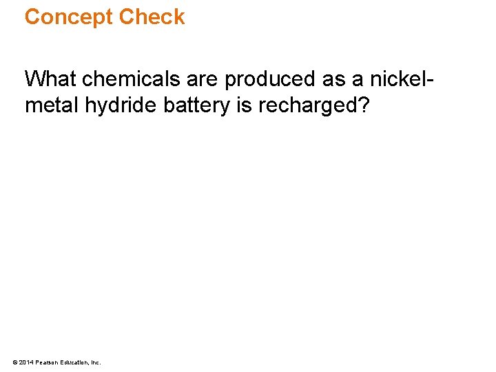Concept Check What chemicals are produced as a nickelmetal hydride battery is recharged? ©