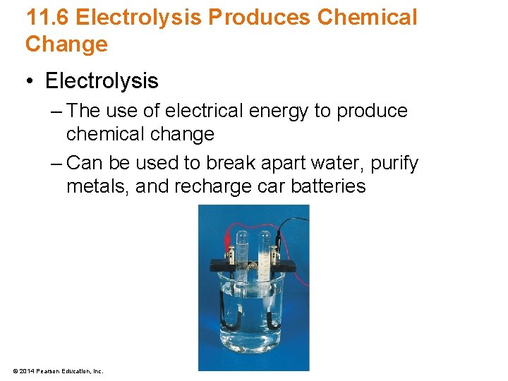 11. 6 Electrolysis Produces Chemical Change • Electrolysis – The use of electrical energy
