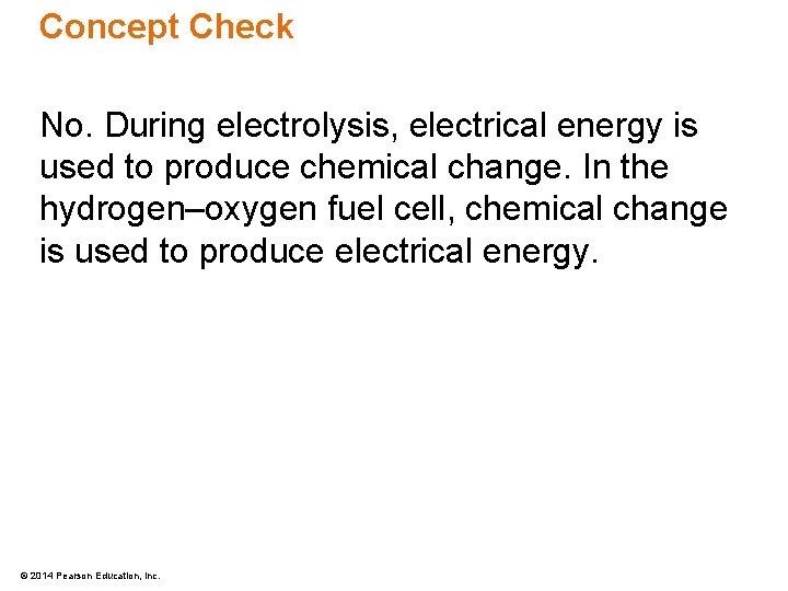 Concept Check No. During electrolysis, electrical energy is used to produce chemical change. In