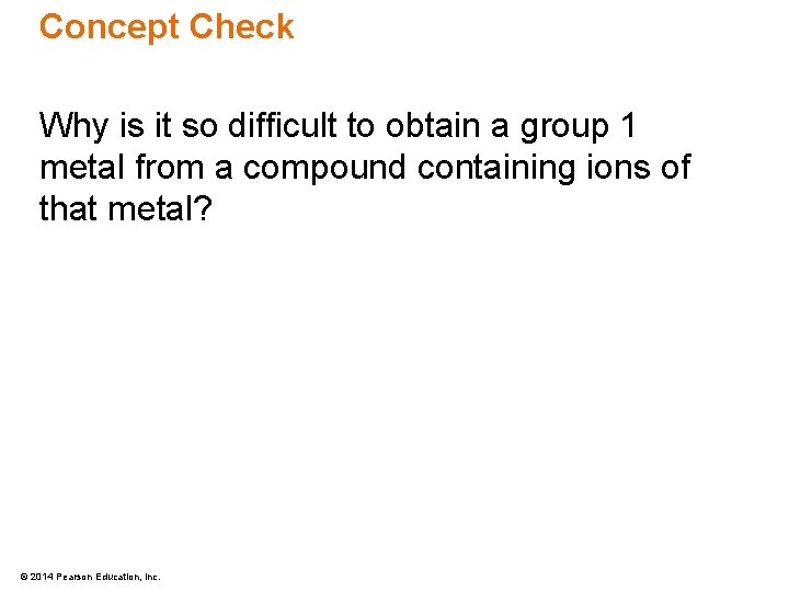 Concept Check Why is it so difficult to obtain a group 1 metal from