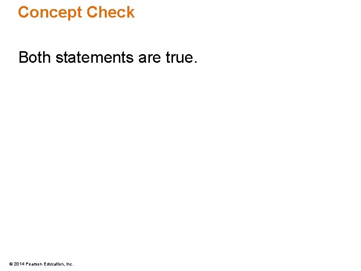 Concept Check Both statements are true. © 2014 Pearson Education, Inc. 