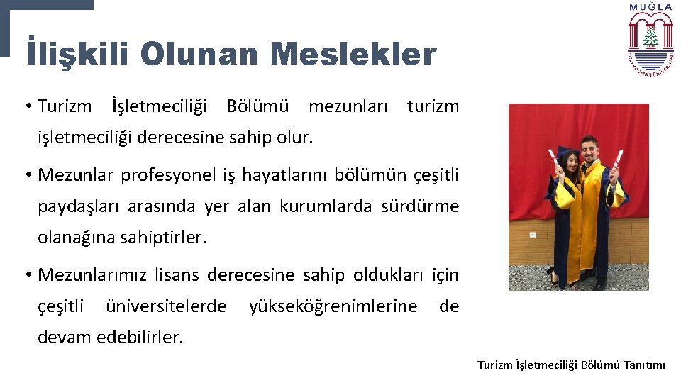 İlişkili Olunan Meslekler • Turizm İşletmeciliği Bölümü mezunları turizm işletmeciliği derecesine sahip olur. •