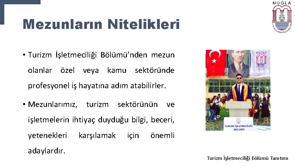 Mezunların Nitelikleri • Turizm İşletmeciliği Bölümü’nden mezun olanlar özel veya kamu sektöründe profesyonel iş