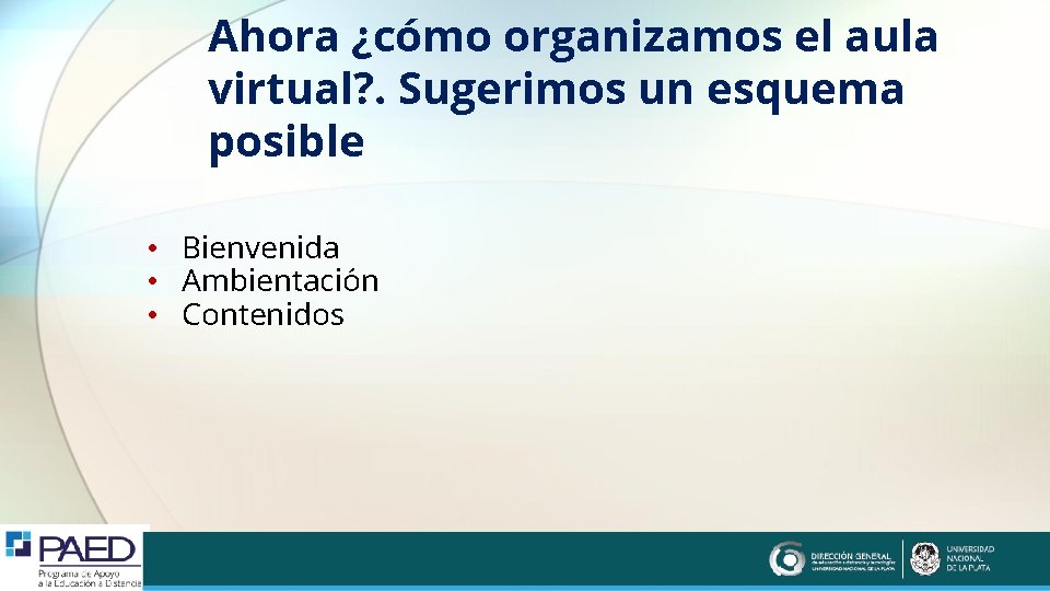 Ahora ¿cómo organizamos el aula virtual? . Sugerimos un esquema posible • Bienvenida •