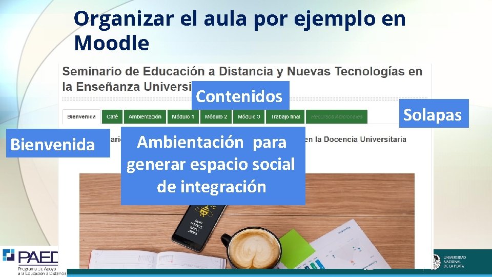 Organizar el aula por ejemplo en Moodle Contenidos Bienvenida Ambientación para generar espacio social