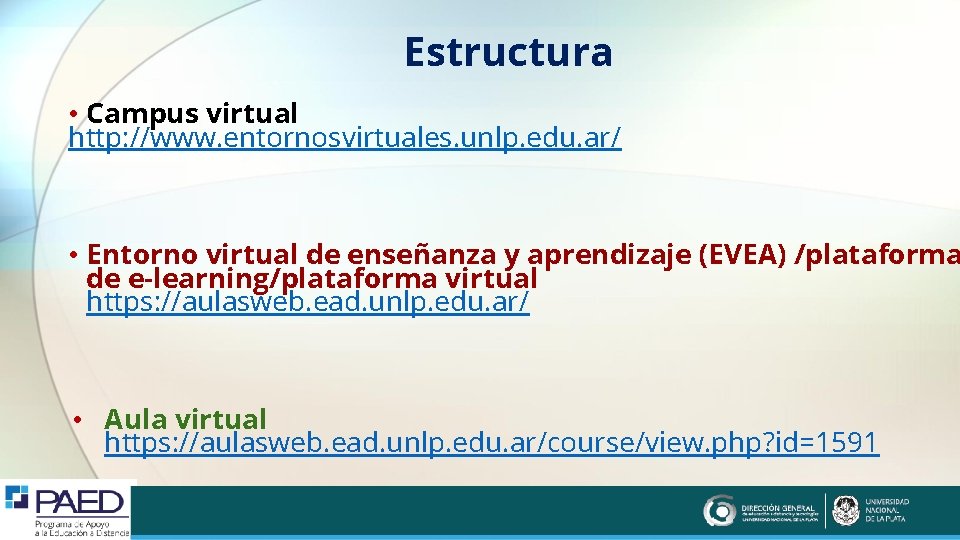 Estructura • Campus virtual http: //www. entornosvirtuales. unlp. edu. ar/ • Entorno virtual de