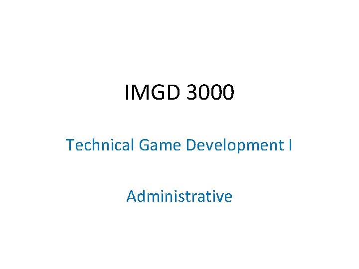 IMGD 3000 Technical Game Development I Administrative 