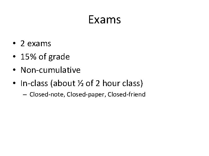 Exams • • 2 exams 15% of grade Non-cumulative In-class (about ½ of 2