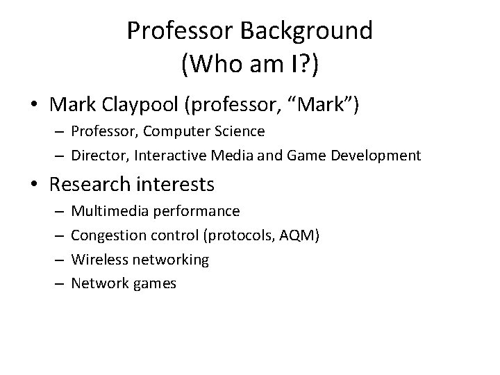 Professor Background (Who am I? ) • Mark Claypool (professor, “Mark”) – Professor, Computer