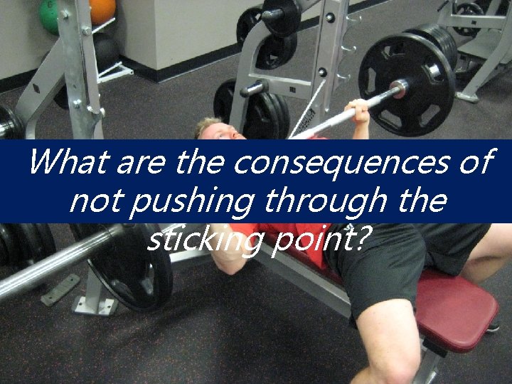 What are the consequences of not pushing through the sticking point? 