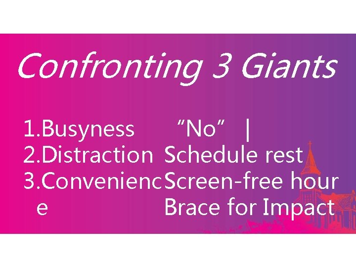 Confronting 3 Giants 1. Busyness “No” | 2. Distraction Schedule rest 3. Convenienc Screen-free