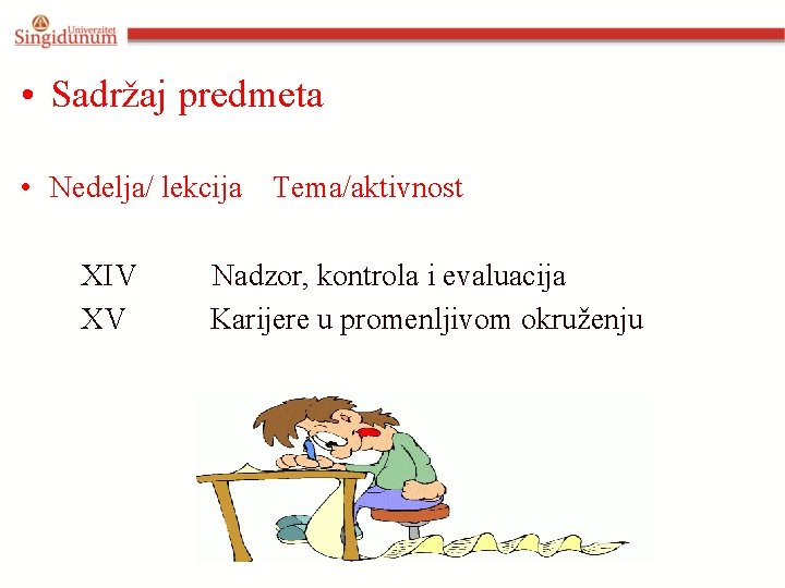  • Sadržaj predmeta • Nedelja/ lekcija Tema/aktivnost XIV Nadzor, kontrola i evaluacija XV