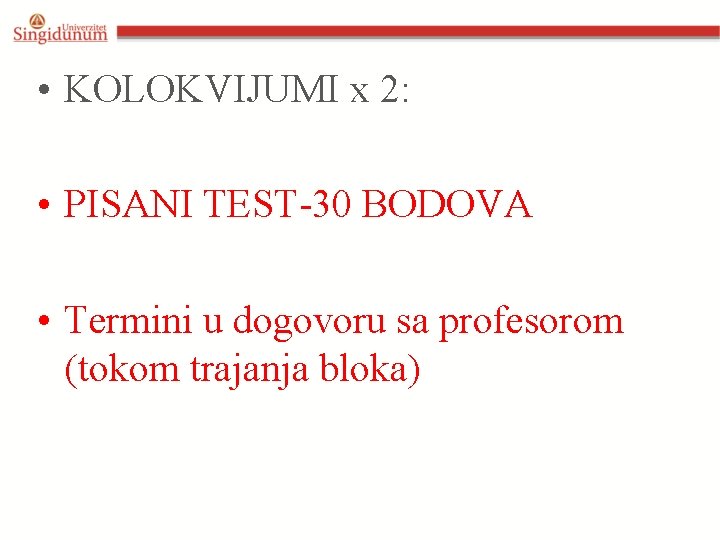  • KOLOKVIJUMI x 2: • PISANI TEST-30 BODOVA • Termini u dogovoru sa