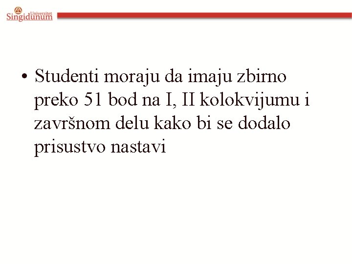  • Studenti moraju da imaju zbirno preko 51 bod na I, II kolokvijumu