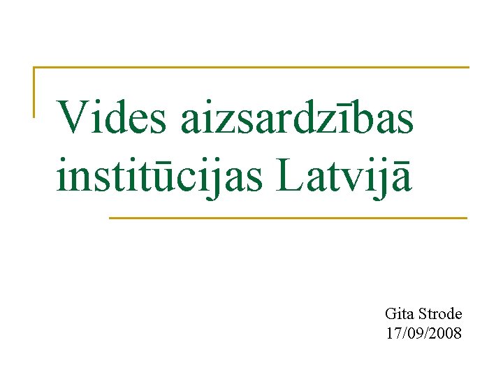 Vides aizsardzības institūcijas Latvijā Gita Strode 17/09/2008 