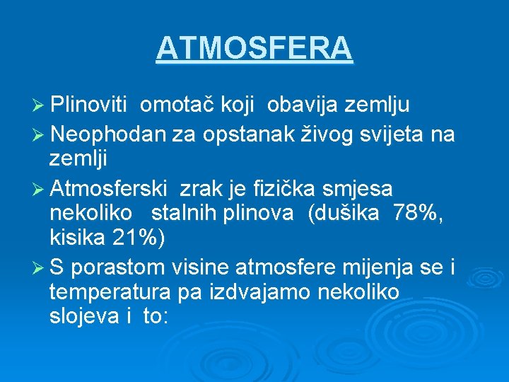 ATMOSFERA Ø Plinoviti omotač koji obavija zemlju Ø Neophodan za opstanak živog svijeta na