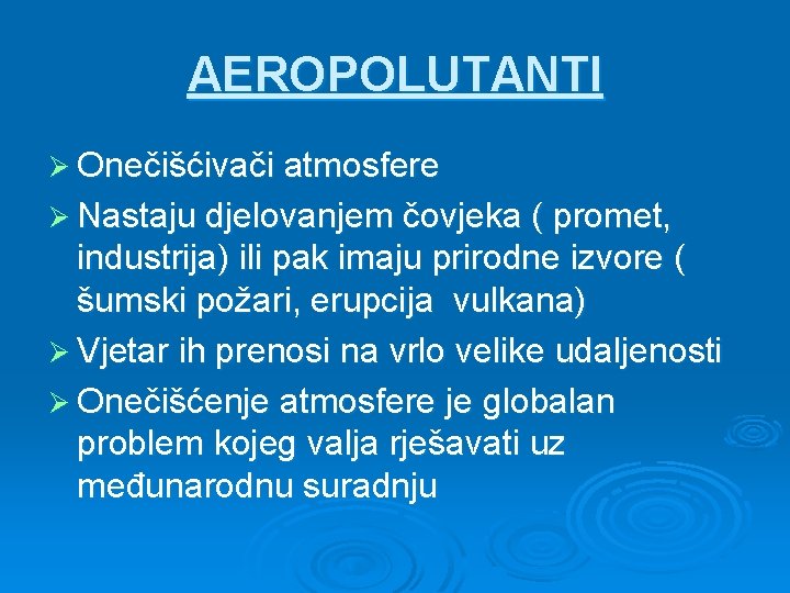 AEROPOLUTANTI Ø Onečišćivači atmosfere Ø Nastaju djelovanjem čovjeka ( promet, industrija) ili pak imaju