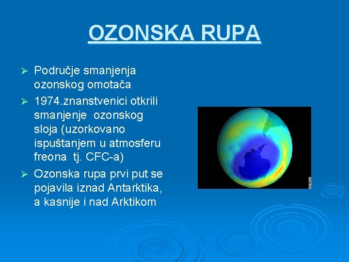 OZONSKA RUPA Područje smanjenja ozonskog omotača Ø 1974. znanstvenici otkrili smanjenje ozonskog sloja (uzorkovano