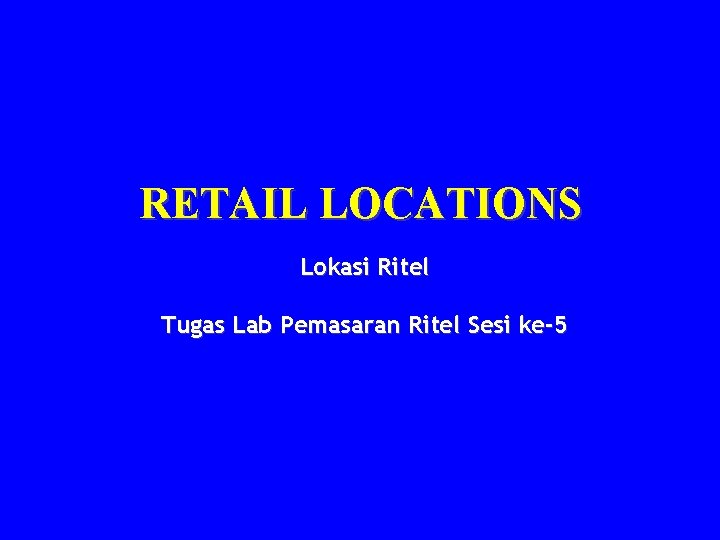 RETAIL LOCATIONS Lokasi Ritel Tugas Lab Pemasaran Ritel Sesi ke-5 