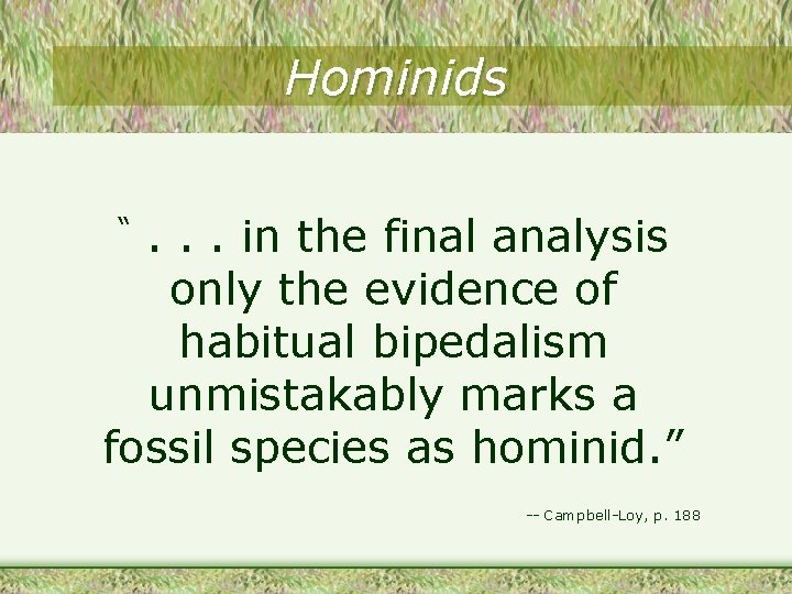 Hominids. . . in the final analysis only the evidence of habitual bipedalism unmistakably