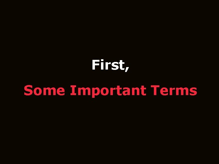 First, Some Important Terms 