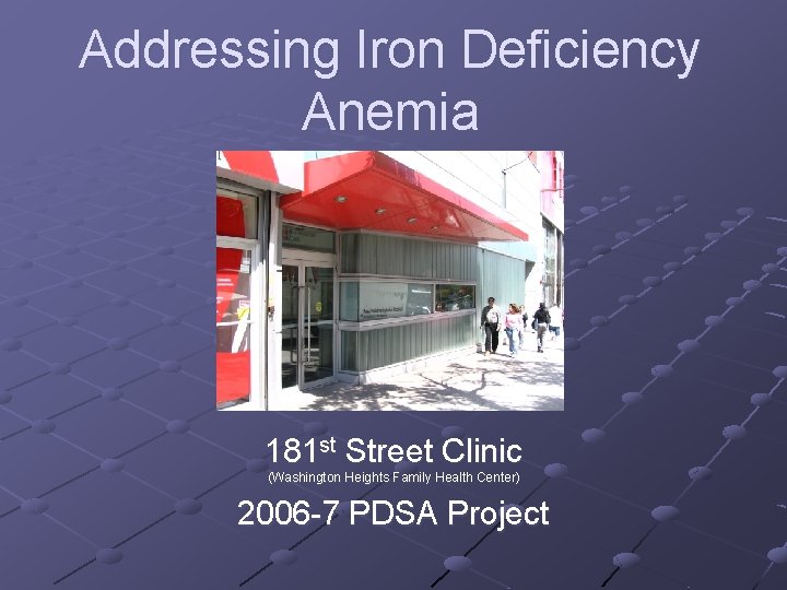 Addressing Iron Deficiency Anemia 181 st Street Clinic (Washington Heights Family Health Center) 2006