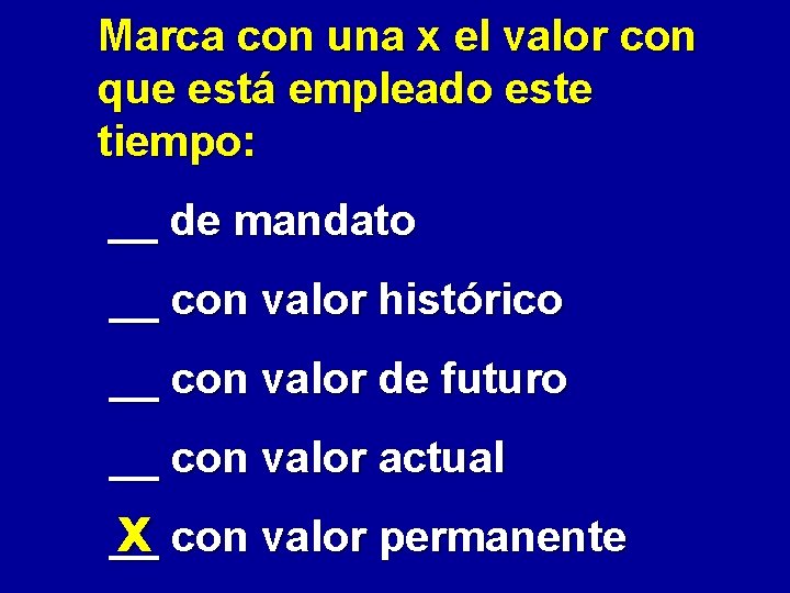 Marca con una x el valor con que está empleado este tiempo: __ de