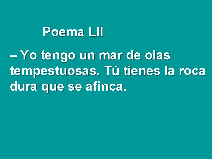 Poema LII – Yo tengo un mar de olas tempestuosas. Tú tienes la roca
