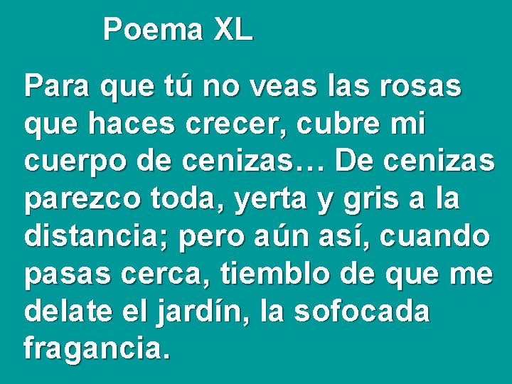 Poema XL Para que tú no veas las rosas que haces crecer, cubre mi