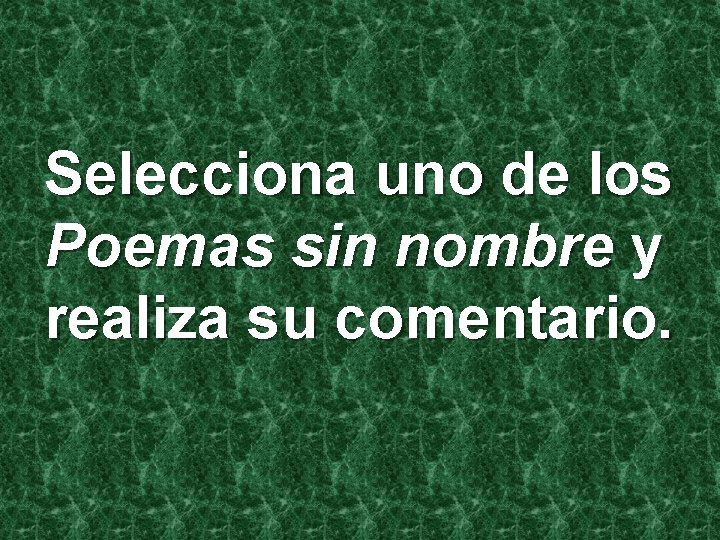 Selecciona uno de los Poemas sin nombre y realiza su comentario. 