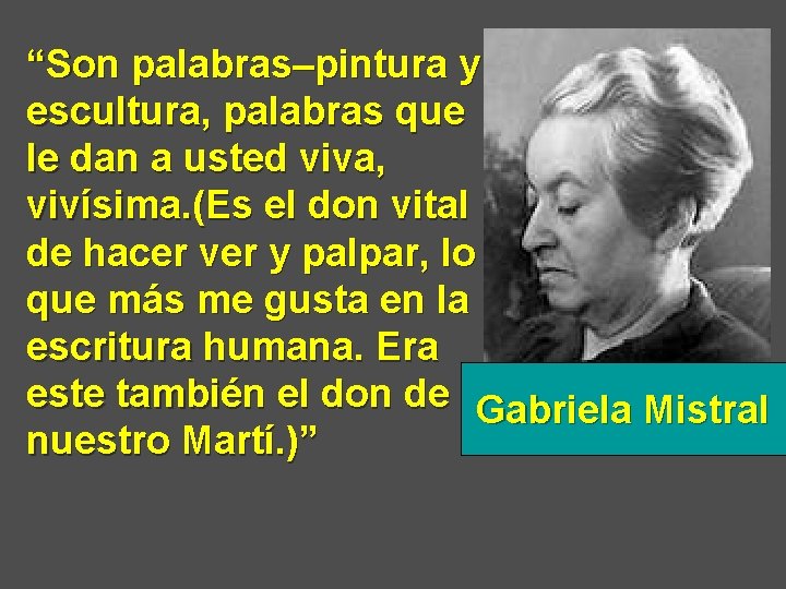 “Son palabras–pintura y escultura, palabras que le dan a usted viva, vivísima. (Es el