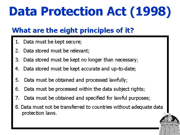 Data Protection Act (1998) What are the eight principles of it? 1. Data must