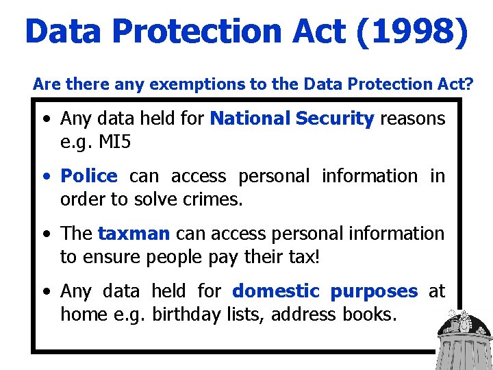 Data Protection Act (1998) Are there any exemptions to the Data Protection Act? •
