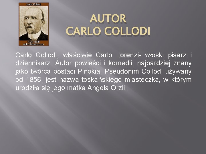 AUTOR CARLO COLLODI Carlo Collodi, właściwie Carlo Lorenzi- włoski pisarz i dziennikarz. Autor powieści