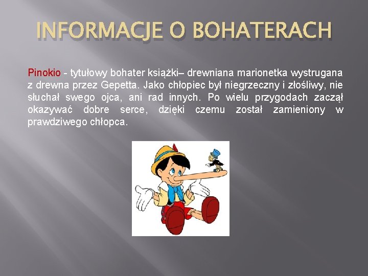 INFORMACJE O BOHATERACH Pinokio - tytułowy bohater książki– drewniana marionetka wystrugana z drewna przez