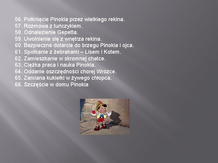 56. Połknięcie Pinokia przez wielkiego rekina. 57. Rozmowa z tuńczykiem. 58. Odnalezienie Gepetta. 59.