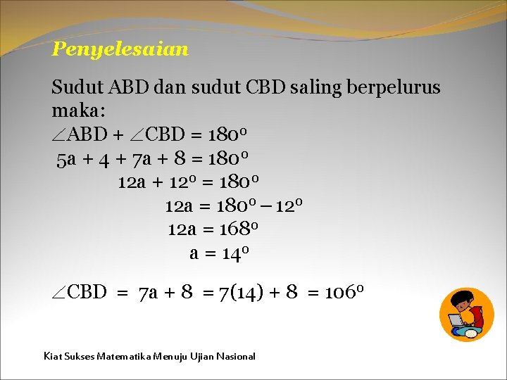 Penyelesaian Sudut ABD dan sudut CBD saling berpelurus maka: ABD + CBD = 1800