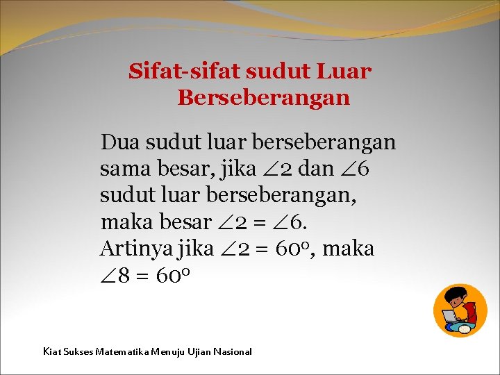 Sifat-sifat sudut Luar Berseberangan Dua sudut luar berseberangan sama besar, jika 2 dan 6