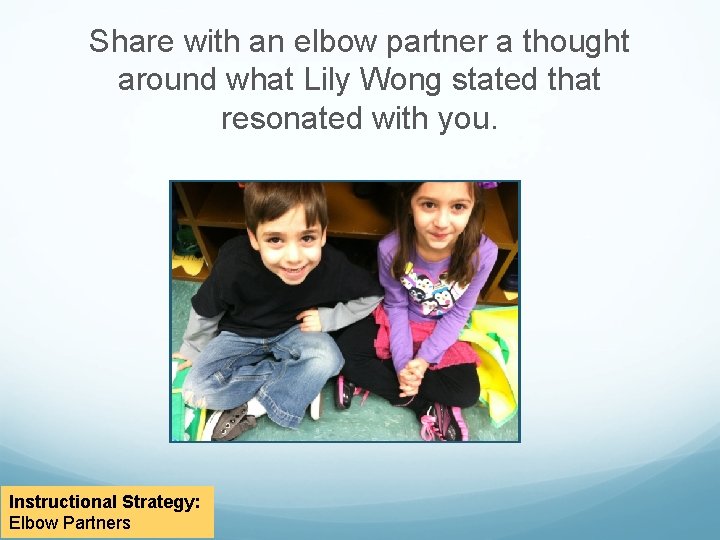 Share with an elbow partner a thought around what Lily Wong stated that resonated