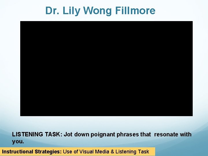 Dr. Lily Wong Fillmore LISTENING TASK: Jot down poignant phrases that resonate with you.