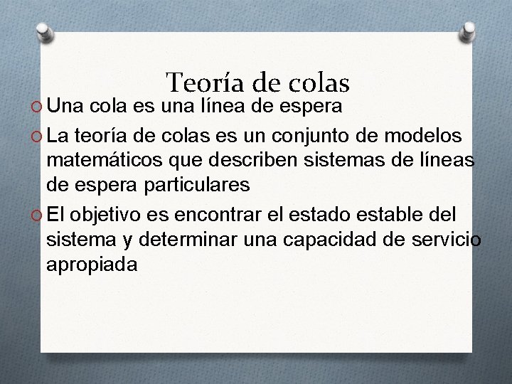 Teoría de colas O Una cola es una línea de espera O La teoría