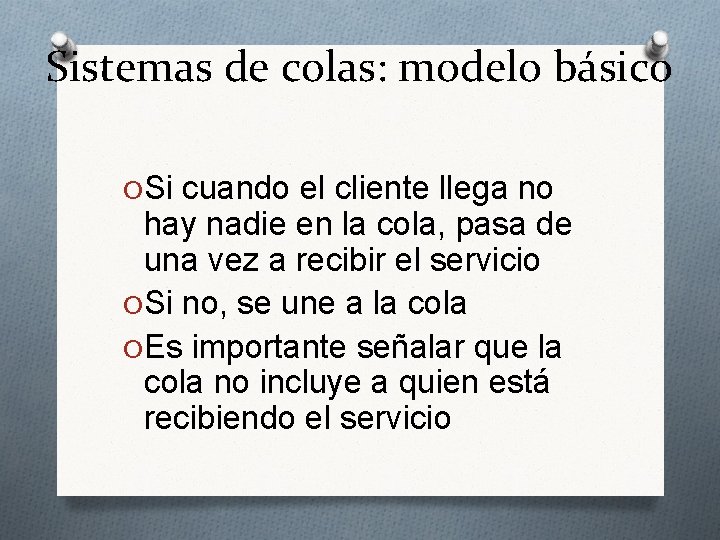 Sistemas de colas: modelo básico O Si cuando el cliente llega no hay nadie