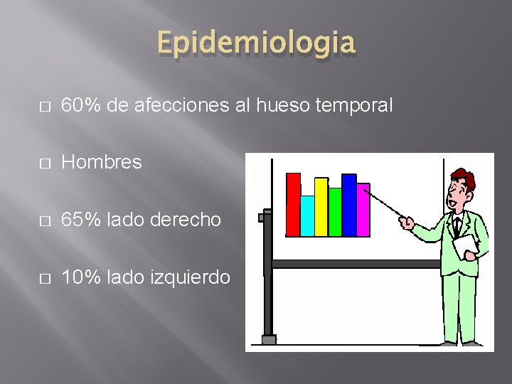 Epidemiologia � 60% de afecciones al hueso temporal � Hombres � 65% lado derecho