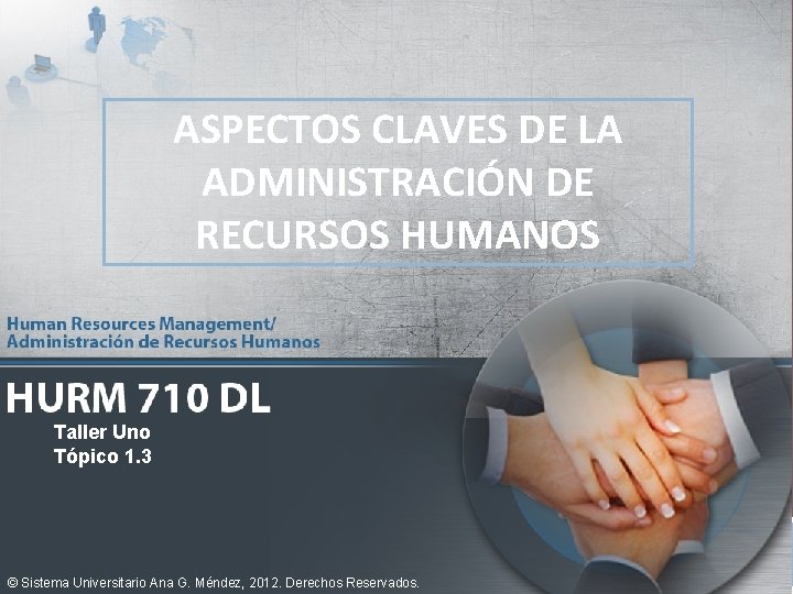 ASPECTOS CLAVES DE LA ADMINISTRACIÓN DE RECURSOS HUMANOS Taller Uno Tópico 1. 3 ©